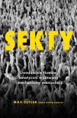 Sekty. Uwodziciele tłumów, fanatyczni wyznawcy i mechanizmy manipulacji. Autor: Cutler Max, Conley Kevin. Dadada.pl Okładka książki Sekty. Uwodziciele tłumów, fanatyczni wyznawcy i mechanizmy manipulacji