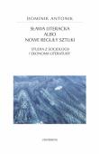 Sława literacka albo nowe reguły sztuki. Studia z socjologii i ekonomii literatury. Autor: Antonik Dominik. Dadada.pl Okładka książki Sława literacka albo nowe reguły sztuki. Studia z socjologii i ekonomii literatury