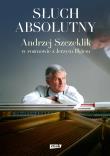 Słuch absolutny. Andrzej Szczeklik w rozmowie z... Autor: Illg Jerzy, Andrzej Szczeklik. Dadada.pl Okładka książki Słuch absolutny. Andrzej Szczeklik w rozmowie z..