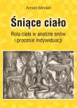 Śniące ciało. Rola ciała wanalizie snów.... Autor: Arnold Mindell. Dadada.pl Okładka książki Śniące ciało. Rola ciała wanalizie snów...