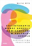 Okładka książki Socjoterapia wobec agresji rówieśniczej w polskiej szkole. Perspektywa praktyków