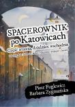 Spacerownik po Katowicach, część trzecia, dzielnice wschodnie. Autor: Piotr Fuglewicz, Barbara Zygmańska. Dadada.pl Okładka książki Spacerownik po Katowicach, część trzecia, dzielnice wschodnie