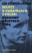 Sploty O Ukraińcach z Polski Rozmowy z Piotrem Tymą. Autor: Chruślińska Iza. Dadada.pl Okładka książki Sploty O Ukraińcach z Polski Rozmowy z Piotrem Tymą