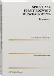 Społeczne formy rozwoju mieszkalnictwa. Komentarz. Autor: Bończak-Kucharczyk Ewa. Dadada.pl Okładka książki Społeczne formy rozwoju mieszkalnictwa. Komentarz