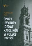 Spory i wybory ideowe katolików w Polsce 1942-1948. Autor: Pazik Przemysław. Dadada.pl Okładka książki Spory i wybory ideowe katolików w Polsce 1942-1948