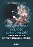 Sprawiedliwość, wolność i subsydiarność jako komponenty bezpieczeństwa społecznego. Autor: Gierszewski Janusz. Dadada.pl Okładka książki Sprawiedliwość, wolność i subsydiarność jako komponenty bezpieczeństwa społecznego