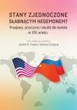 Stany Zjednoczone słabnącym hegemonem? Przejawy, przyczyny i skutki dla świata w XXI wieku. Autor: red. Józef M. Fiszer, Adrian Chojan. Dadada.pl Okładka książki Stany Zjednoczone słabnącym hegemonem? Przejawy, przyczyny i skutki dla świata w XXI wieku