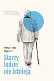 Starzy ludzie nie istnieją. Autor: Małgorzata Węglarz. Dadada.pl Okładka książki Starzy ludzie nie istnieją