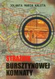 Strażnik Bursztynowej Komnaty - uszkodzone. Autor: Kaleta Jolanta Maria. Dadada.pl Okładka książki Strażnik Bursztynowej Komnaty - uszkodzone