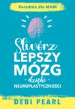 Okładka książki Stwórz lepszy mózg dzięki neuroplastyczności