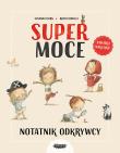 Supermoce. Notatnik odkrywcy. Autor: Isern Susanna, Rocio Bonilla. Dadada.pl Okładka książki Supermoce. Notatnik odkrywcy