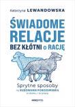Świadome relacje, bez kłótni o rację. Sprytne sposoby na budowanie porozumienia w domu i w pracy. Autor: Lewandowska Katarzyna. Dadada.pl Okładka książki Świadome relacje, bez kłótni o rację. Sprytne sposoby na budowanie porozumienia w domu i w pracy