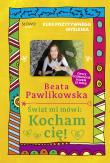 Świat mi mówi: Kocham cię! Kurs pozytywnego myślenia. Autor: Beata Pawlikowska. Dadada.pl Okładka książki Świat mi mówi: Kocham cię! Kurs pozytywnego myślenia