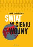 Świat w cieniu wojny. Autor: Kuraszkiewicz Robert. Dadada.pl Okładka książki Świat w cieniu wojny