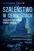 Szaleństwo w ciemnościach. Tragiczna historia zaginięcia statku Erebus. Autor: Palin Michael. Dadada.pl Okładka książki Szaleństwo w ciemnościach. Tragiczna historia zaginięcia statku Erebus