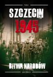 Szczecin 1945 Tom I Bitwa narodów. Autor: Sinius Jan. Dadada.pl Okładka książki Szczecin 1945 Tom I Bitwa narodów