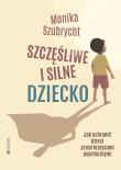 Szczęśliwe i silne dziecko. Autor: Szubrycht Monika. Dadada.pl Okładka książki Szczęśliwe i silne dziecko