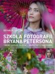 Okładka książki Szkoła fotografii Bryana Petersona. Twórz lepsze zdjęcia – warsztaty z mistrzem