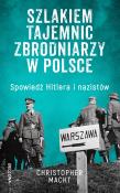 Szlakiem tajemnic zbrodniarzy w Polsce. Autor: Christopher Macht. Dadada.pl Okładka książki Szlakiem tajemnic zbrodniarzy w Polsce