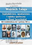 Szpitalnictwo, aptekarstwo i opieka społeczna na Ziemi Jarocińskiej. Autor: Talaga Wojciech. Dadada.pl Okładka książki Szpitalnictwo, aptekarstwo i opieka społeczna na Ziemi Jarocińskiej
