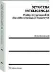 Sztuczna inteligencja. Praktyczny przewodnik dla sektora innowacji finansowych. Autor: Nowakowski Michał. Dadada.pl Okładka książki Sztuczna inteligencja. Praktyczny przewodnik dla sektora innowacji finansowych