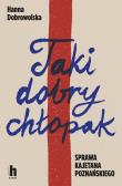 Taki dobry chłopak. Sprawa Kajetana Poznańskiego. Autor: Dobrowolska Hanna. Dadada.pl Okładka książki Taki dobry chłopak. Sprawa Kajetana Poznańskiego