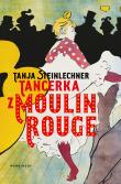 Tancerka z Moulin Rouge. Autor: Tanja Steinlechner. Dadada.pl Okładka książki Tancerka z Moulin Rouge