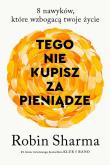 Tego nie kupisz za pieniądze 8 nawyków, które wzbogacają twoje życie. Autor: Sharma Robin. Dadada.pl Okładka książki Tego nie kupisz za pieniądze 8 nawyków, które wzbogacają twoje życie