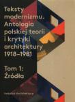 Teksty modernizmu Antologia polskiej teorii i krytyki architektury 1918-1981 Tom 1 Źródła. Wydawca: Instytut Architektury. Dadada.pl Opakowanie Teksty modernizmu Antologia polskiej teorii i krytyki architektury 1918-1981 Tom 1 Źródła