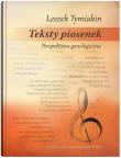 Teksty piosenek Perspektywa genologiczna. Autor: Tymiakin Leszek. Dadada.pl Okładka książki Teksty piosenek Perspektywa genologiczna