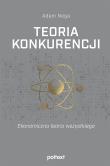 Teoria konkurencji. Ekonomiczna teoria wszystkiego. Autor: Noga Adam. Dadada.pl Okładka książki Teoria konkurencji. Ekonomiczna teoria wszystkiego
