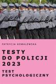 Testy do Policji 2023. Test psychologiczny. Autor: Kowalewska Patrycja. Dadada.pl Okładka książki Testy do Policji 2023. Test psychologiczny