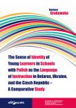 The Sense of Identity of Young Learners in Schools with Polish as the Language of Instruction in Belarus, Ukraine and the Czech Republic - A Comparative Study. Autor: Barbara Grabowska. Dadada.pl Okładka książki The Sense of Identity of Young Learners in Schools with Polish as the Language of Instruction in Belarus, Ukraine and the Czech Republic - A Comparative Study