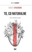 To, co naturalne. Autor: Spaemann Robert. Dadada.pl Okładka książki To, co naturalne