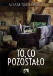 To, co pozostało. Autor: Regiewicz Adam. Dadada.pl Okładka książki To, co pozostało
