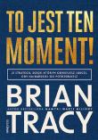 To jest ten moment! 21 strategii, dzięki którym odniesiesz sukces, gdy najbardziej go potrzebujesz. Autor: Brian Tracy. Dadada.pl Okładka książki To jest ten moment! 21 strategii, dzięki którym odniesiesz sukces, gdy najbardziej go potrzebujesz