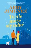 To nie może się udać. Autor: Abby Jimenez. Dadada.pl Okładka książki To nie może się udać