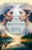 To wszystko przez ciebie. Autor: Karpińska Anna. Dadada.pl Okładka książki To wszystko przez ciebie
