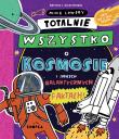 Totalnie wszystko o kosmosie. i innych galaktycznych faktach. Autor: Mike Lowery. Dadada.pl Okładka książki Totalnie wszystko o kosmosie. i innych galaktycznych faktach