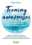 Okładka książki Trening uważności do pokonania lęku, ataków paniki i przewlekłego stresu. Medytacje i ćwiczenia oddechowe, dzięki którym odzyskasz wewnętrzny spokój i przekształcisz codzienne lęki w źródło pewności siebie