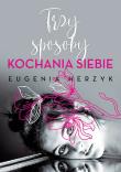 Trzy sposoby kochania siebie. Autor: Herzyk Eugenia. Dadada.pl Okładka książki Trzy sposoby kochania siebie
