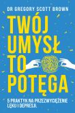 Twój umysł to potęga. Autor: Scott Brown Gregory. Dadada.pl Okładka książki Twój umysł to potęga