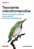 Tworzenie mikrofrontendów. Skalowanie zespołów i projektów, nowe możliwości dla twórców oprogramowania. Autor: Luca Mezzalira. Dadada.pl Okładka książki Tworzenie mikrofrontendów. Skalowanie zespołów i projektów, nowe możliwości dla twórców oprogramowania