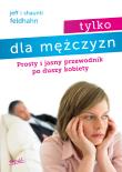 Okładka książki Tylko dla mężczyzn. Prosty i jasny przewodnik po duszy kobiety wyd. 3