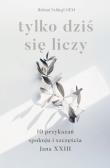 Okładka książki Tylko dziś się liczy. 10 przykazań spokoju i szczęścia Jana XXIII