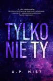 Tylko nie Ty. Autor: Mist A.P.. Dadada.pl Okładka książki Tylko nie Ty