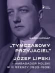 Tymczasowy przyjaciel Józef Lipski ambasador polski w III Rzeszy (1933–1939). Autor: Kornat Marek. Dadada.pl Okładka książki Tymczasowy przyjaciel Józef Lipski ambasador polski w III Rzeszy (1933–1939)