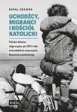 Okładka książki Uchodźcy, migranci i Kościół katolicki..