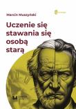 Uczenie się „stawania się” osobą starą. Autor: Marcin Muszyński. Dadada.pl Okładka książki Uczenie się „stawania się” osobą starą