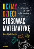 Uczmy dzieci stosować matematykę. Autor: Zaremba Danuta. Dadada.pl Okładka książki Uczmy dzieci stosować matematykę